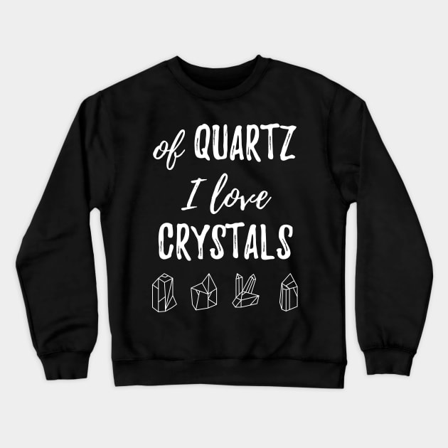 Of Quartz I Love Crystals Crewneck Sweatshirt by BANWA